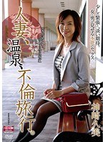 【熟女♡神崎久美】人妻、温泉、不倫旅行。 神崎久美｜17hfd00020